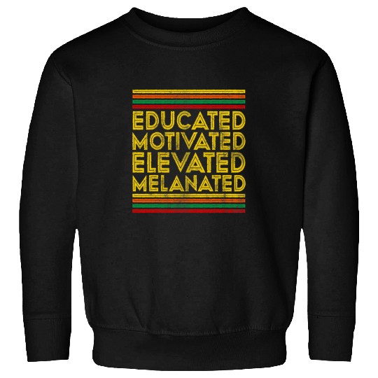 Black History Month Educated Motivated Elevated Melanated 3 Sweatshirts