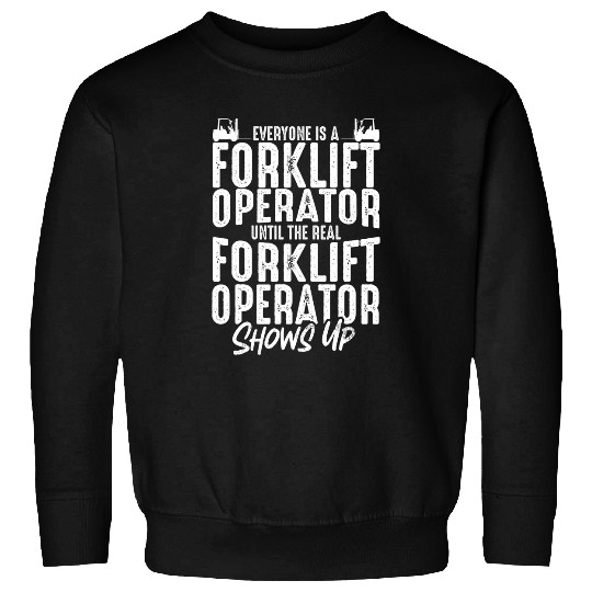 Everyone Is A Forklift Operator Until The Real Shows Up Sweatshirts