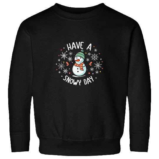 Have A Snowy Day Supporter Winter Snowman Let It Snow Sweatshirts