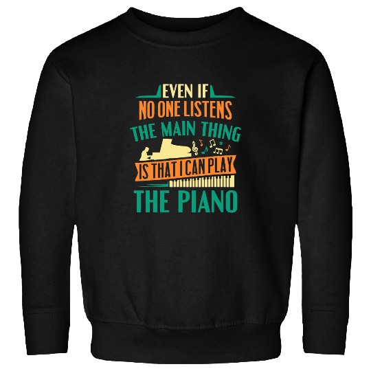 Funny Piano Music Pianist Musician Main Thing Is That I Can Play The Piano Sweatshirts