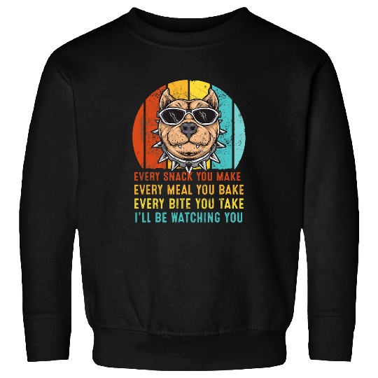 Bully Every Snack You Make Ill Be Watching You Pitbull Dog Sweatshirts