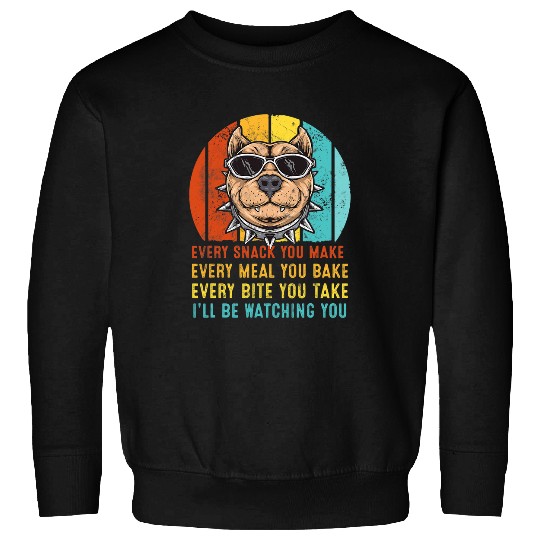 Bully Every Snack You Make Ill Be Watching You Pitbull Dog Sweatshirts
