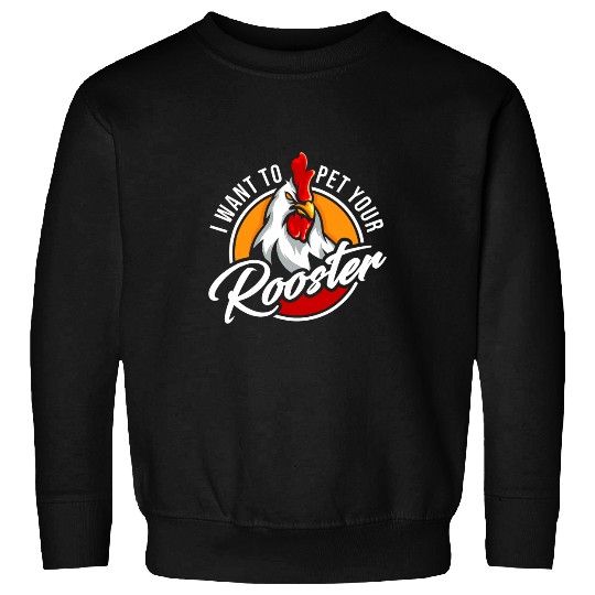 I Want To Pet Your Rooster Chicken Cock Rooster Sweatshirts
