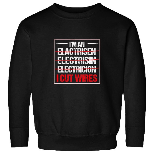 I Cut Wires Im An Electrician Funny Electrical Lineman Sweatshirts