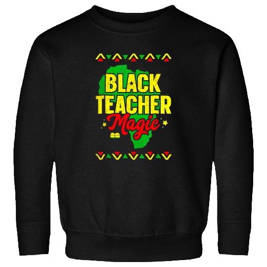 Black Teacher Magic African American Black History Month 18 Sweatshirts