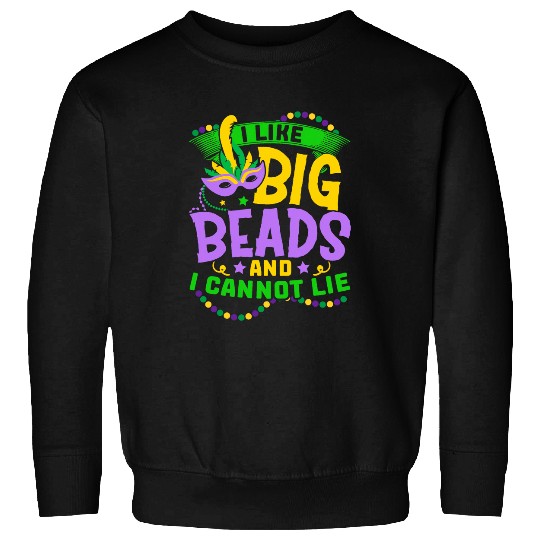 I Like Big Beads And I Cannot Lie Mardi Gras NOLA Festival Sweatshirts