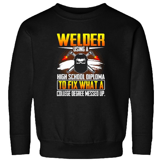 Funny Jobs Welder Using A High School Diploma O Fix What Sweatshirts