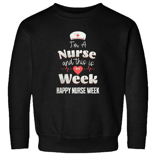 Im A nurses This Is My Week Happy nurses Week Sweatshirts