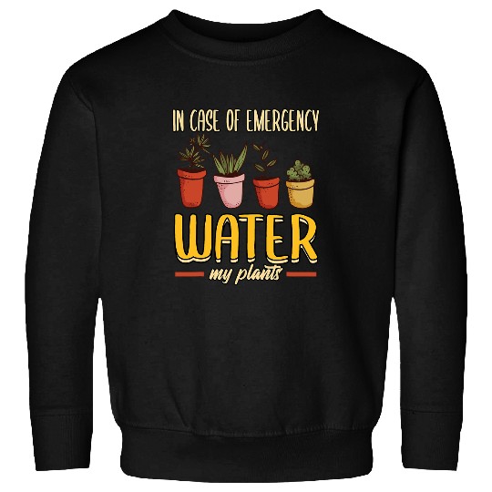 Gardener In Case Of Emergency Water My Plants Succulents Sweatshirts