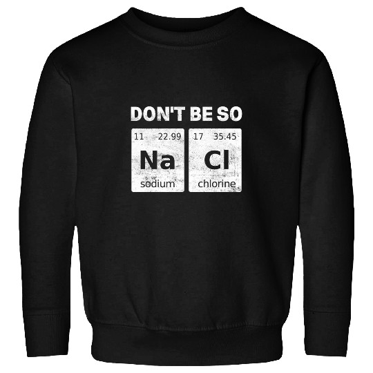Dont Be So Salty Science Humor Funny Chemistry Student Sweatshirts