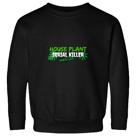 Funny Gardener Negligent Indoor House Plant Serial Killer Sweatshirts