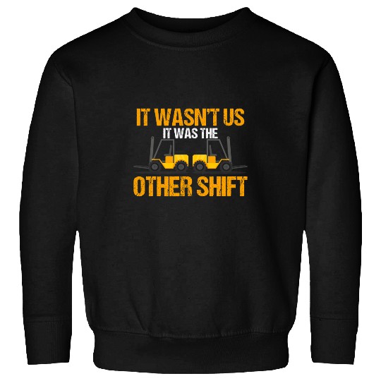 Forklift Driver Forklift Operator It Was The Other Shift Sweatshirts