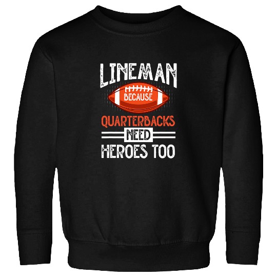 Lineman Because Quarterbacks Need Heroes Too 7 Sweatshirts