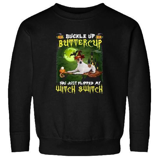 Jack Russell Pet Buckle Up Buttercup You Just Flipped My Witch Switch 576 Sweatshirts