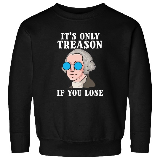 George Washington Its Only Treason If You Lose US History Sweatshirts