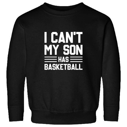 Funny Basketball I Cant My Son Has Basketball Mom Dad Sweatshirts