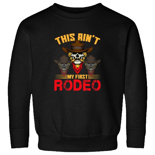 Cowboy Quote Western Cowboys This Aint My First Rodeo Sweatshirts