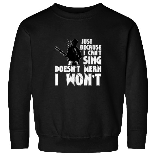Funny Guitar Lover Just Because I Cant Sing Doesnt Mean I Wont 6 Guitarist Sweatshirts