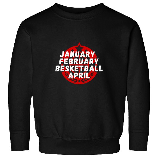 Funny Basketball January February Basketball April March College Basketball 4 Sweatshirts