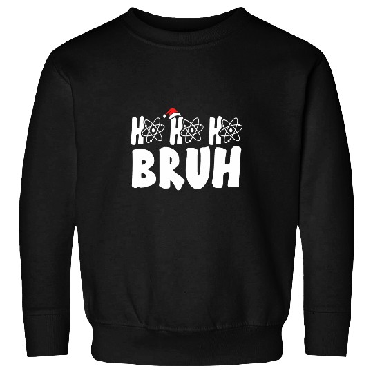 Ho Ho Ho Bruh Science Chemistry Physics Teacher Christmas Sweatshirts