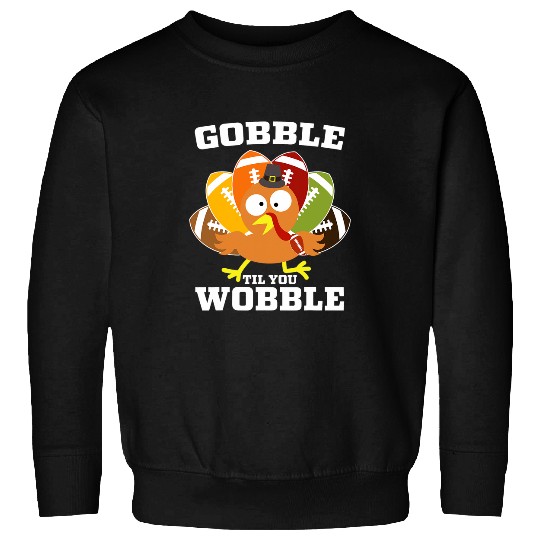 Sport American Football Lacrosse Gift Gobble Til You Wobble Turkey Football Funny Thanksgiving 21 Sweatshirts
