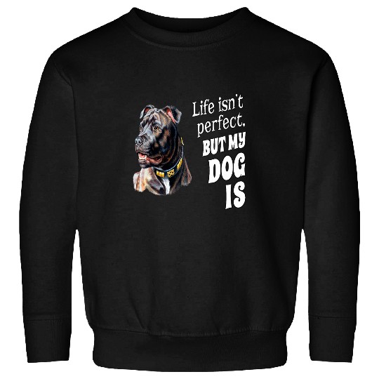 Bull Terrier Pet Stafford Bull Terrier Dog Life Isnt Perfect But My Dog Is Sweatshirts