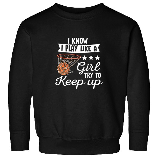 Funny Basketball Girls I Know I Play Like A Girl Try To Keep Up Sweatshirts