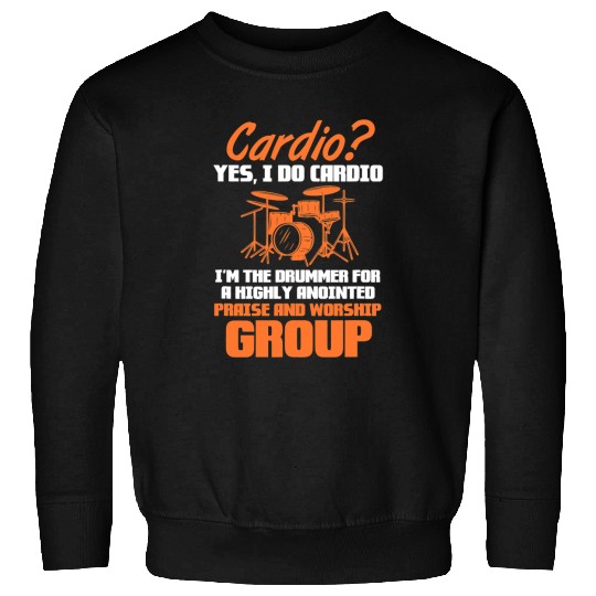 Funny Drummer Funny Cardio Yes I Do Cardio Im The Sweatshirts