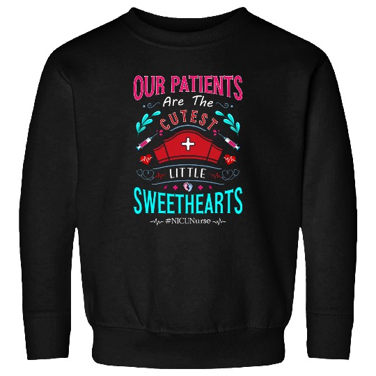 Our Patients Are The Cutest Little Sweethearts NICU nursess Sweatshirts