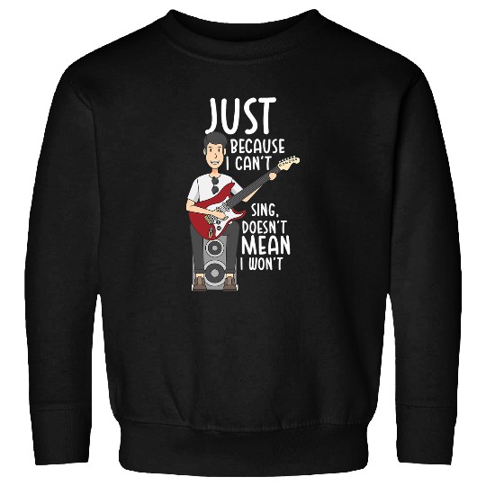 Funny Guitar Lover Just Because I Cant Sing Doesnt Mean I Wont 5 Guitarist Sweatshirts