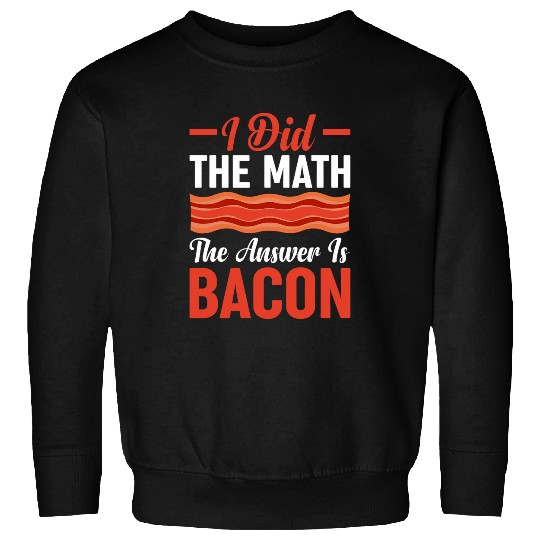 I Did the Math the Answer Is Bacon Funny Math Student 4 Sweatshirts