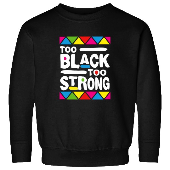 Black Power Too Black Too Strong Black History Month Sweatshirts