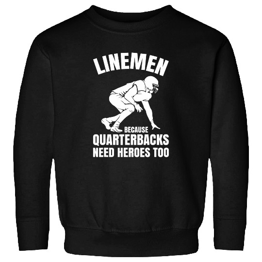 Lineman Because Quarterbacks Need Heroes Football Linemen 25 Sweatshirts