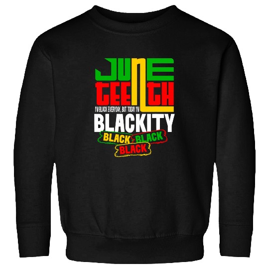 I Am Black Every Month Juneteenth Im Blackity This Month Sweatshirts