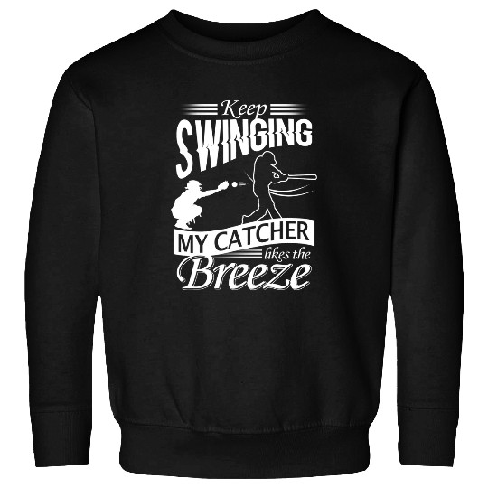 Sport Baseball Pitcher Keep Swinging My Catcher Likes The Breeze Sweatshirts