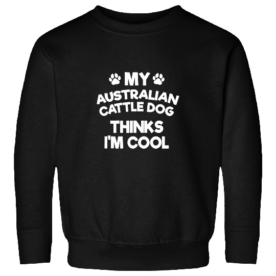 Australian Cattle Pet My Australian Cattle Dog Thinks Im Cool Funny Blue Heeler Sweatshirts