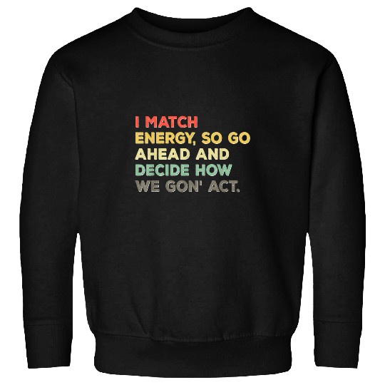 I Match Energy So Go Ahead Melanin Black History Month Sweatshirts