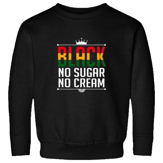 Black History Month Supportive Black No Cream No Sugar Sweatshirts