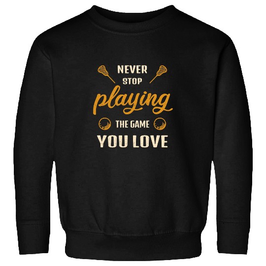 Sport Lacrosse Gift Never stop playing the game you love Lacrosse Saying Sweatshirts