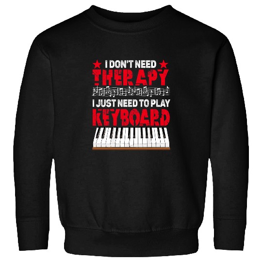 Funny Piano Music Dont Need Therapy I Just Need To Play Keyboard Music Piano Sweatshirts