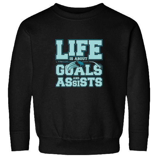 Sport Hockey Life is about goals and assists Sweatshirts