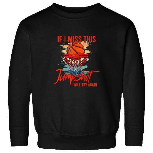 Funny Basketball If I Miss This Jumpshot I Will Try Again Funny Basketball 146 Sweatshirts