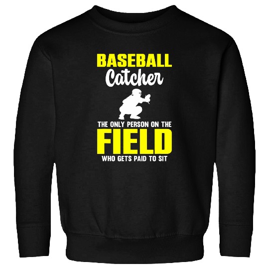 Sport Baseball Catcher Only Person On Field Who Gets Paid To Sit Sweatshirts