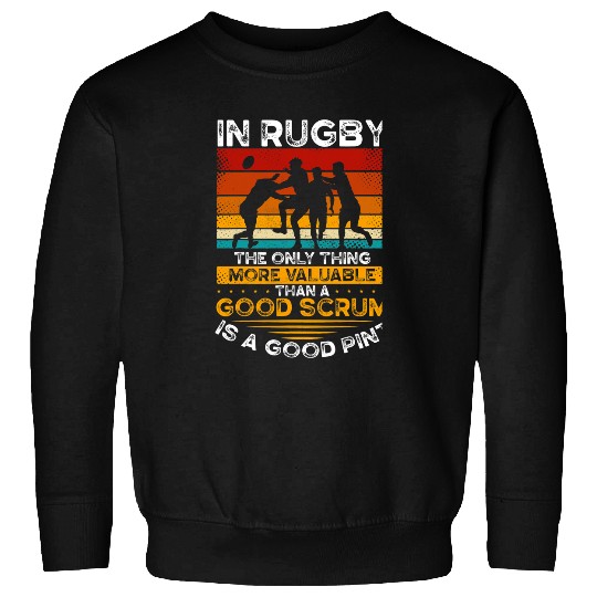 Sport Rugby In Rugby The Only Thing More Valuable Than A Good Scrum Sweatshirts
