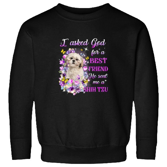 Shih Tzu Pet I Asked God For A  Friend He Sent Me My Sweatshirts