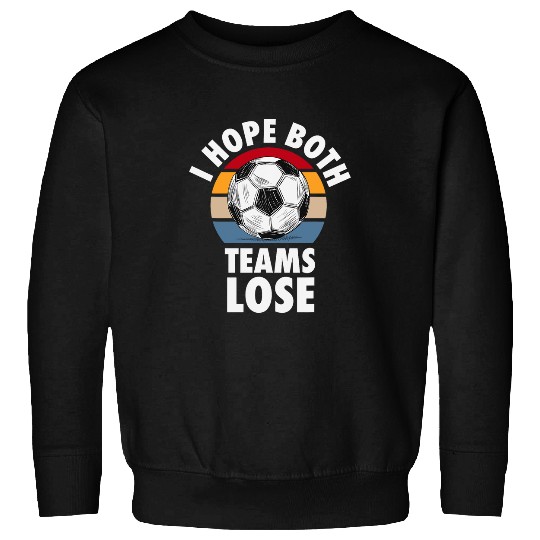 Sport Soccer I Hope Both Teams Lose Funny Soccer Sarcastic Team Sweatshirts