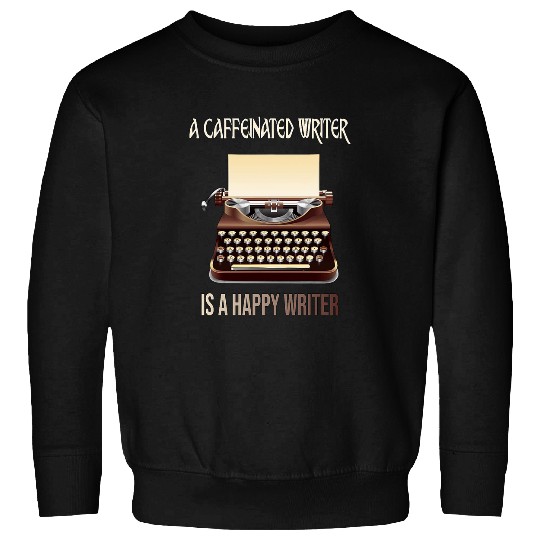 A caffeinated Writer is a Happy Writer Author Sweatshirts