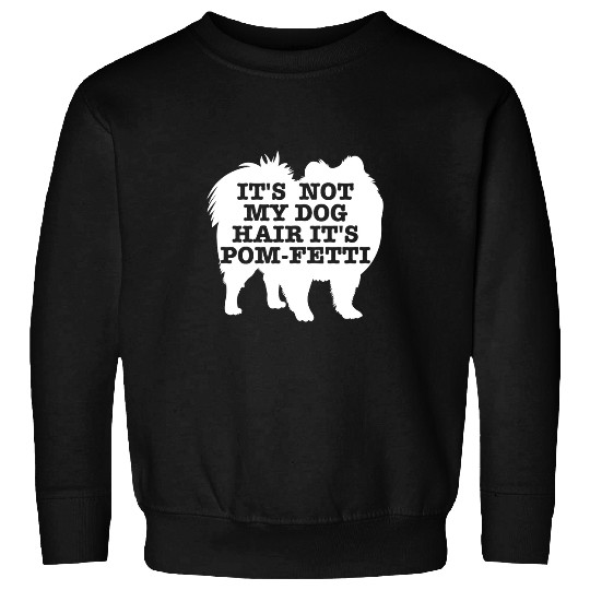 Pomeranian Pet Its Not My Dog Hair Its Pomfetti Pomeranian Sweatshirts