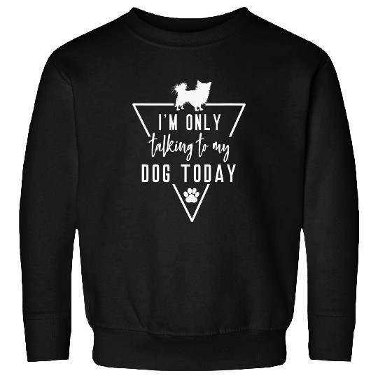 Chihuahua Pet Im Only Talking To My Dog Today Chihuahua Mom Pet Paw Print 1 Sweatshirts