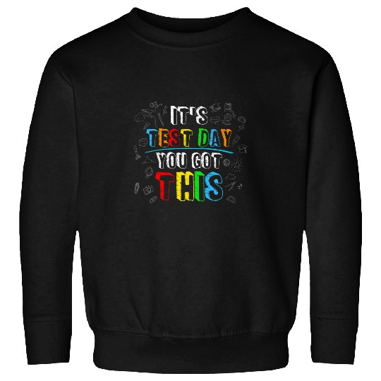 Its Test Day You Got This Funny Testing Day Teacher Student 6 Sweatshirts